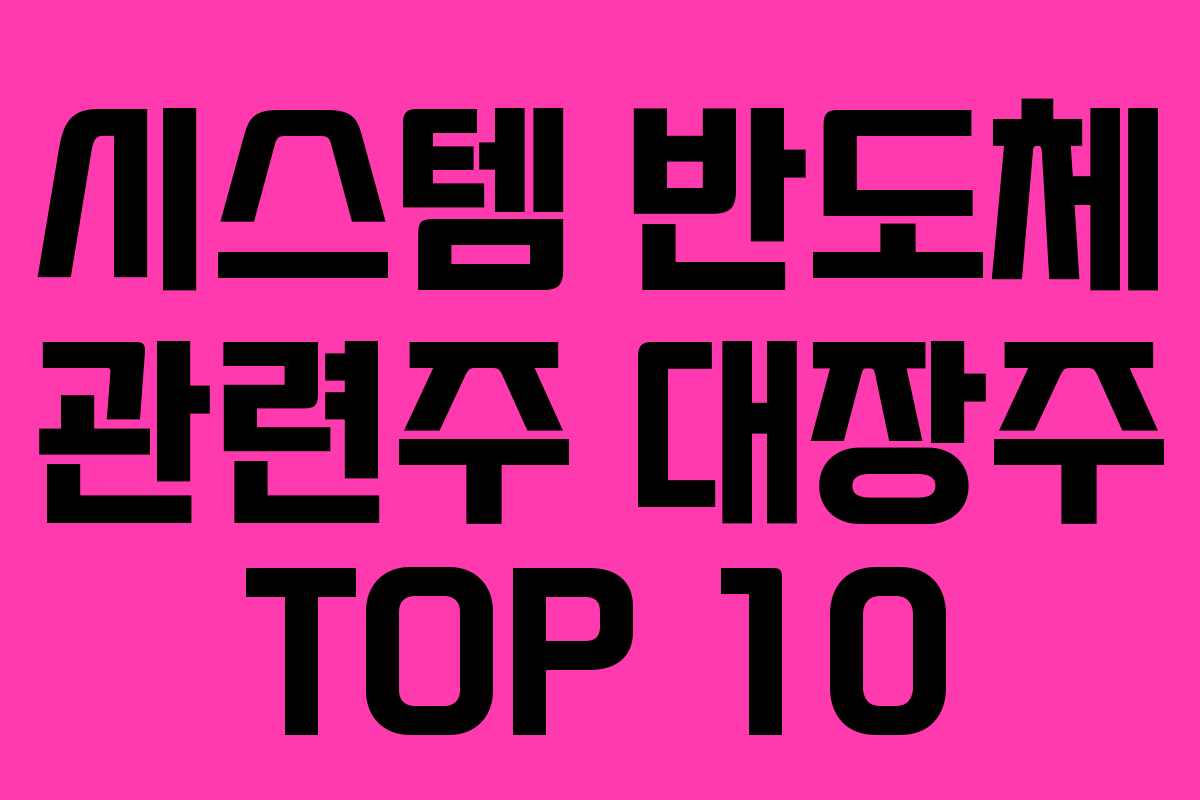 시스템 반도체 관련주 대장주 TOP 10
