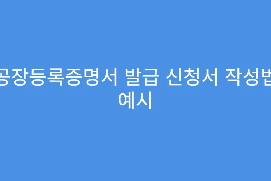 공장등록증명서 발급 신청서 작성법 예시