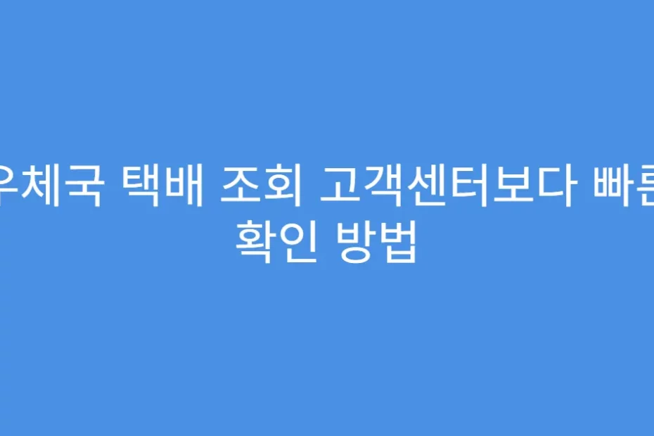 우체국 택배 조회 고객센터보다 빠른 확인 방법