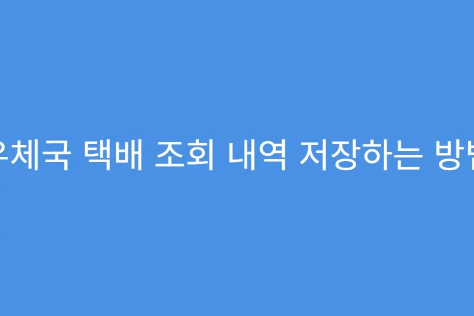 우체국 택배 조회 내역 저장하는 방법