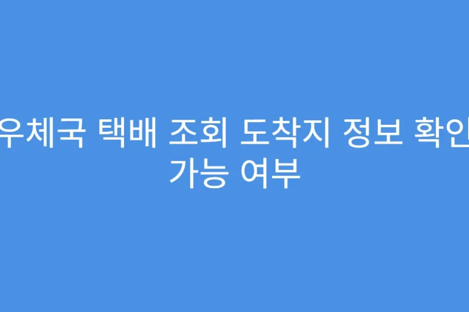 우체국 택배 조회 도착지 정보 확인 가능 여부