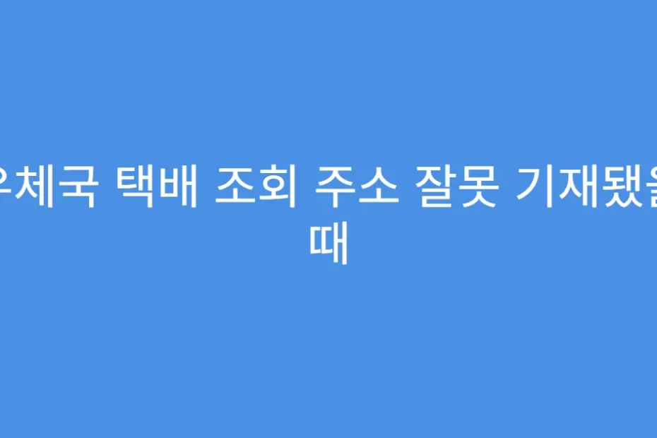우체국 택배 조회 주소 잘못 기재됐을 때