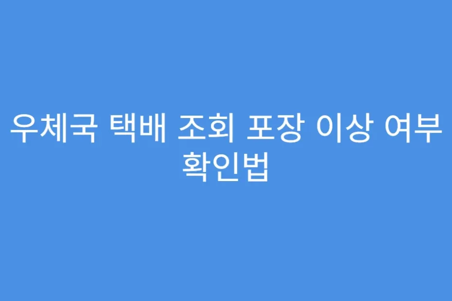 우체국 택배 조회 포장 이상 여부 확인법
