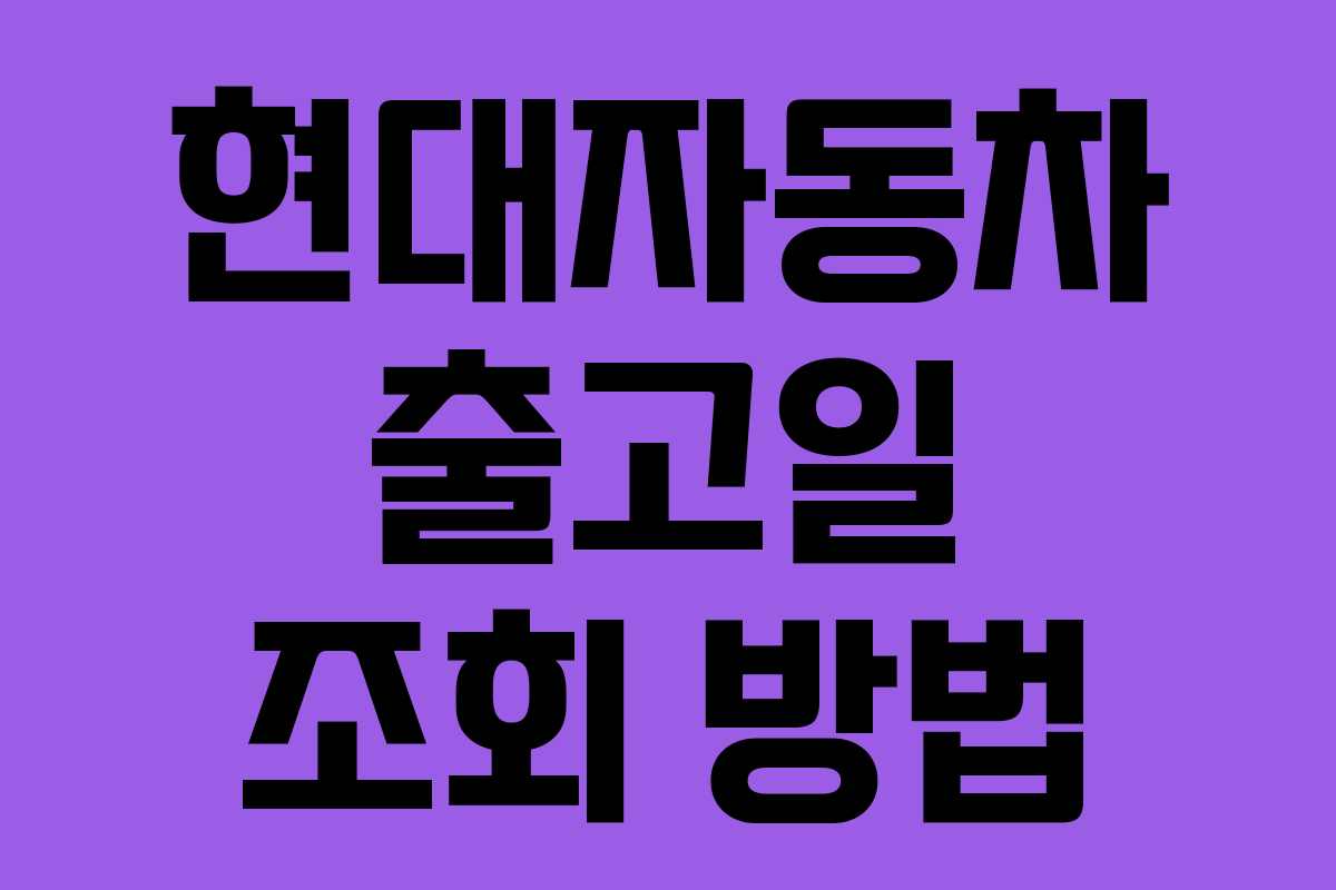 현대자동차 출고일 조회 방법