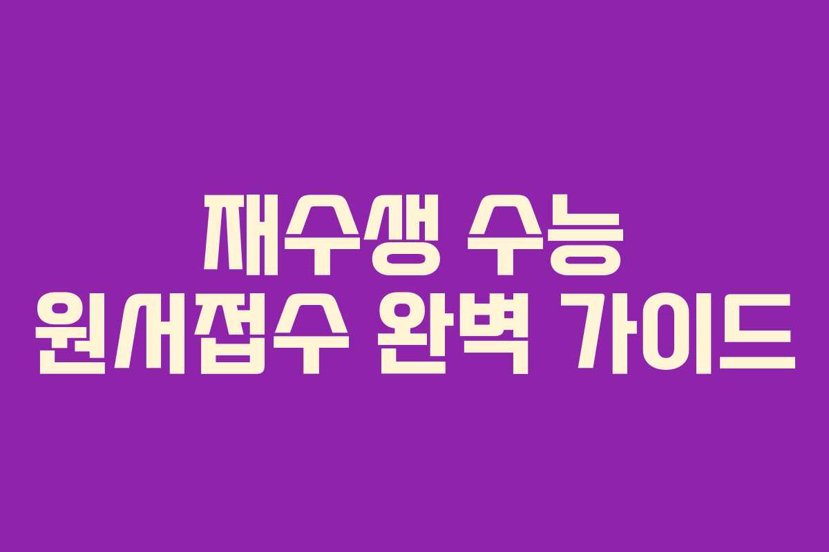 재수생 수능 원서접수 완벽 가이드