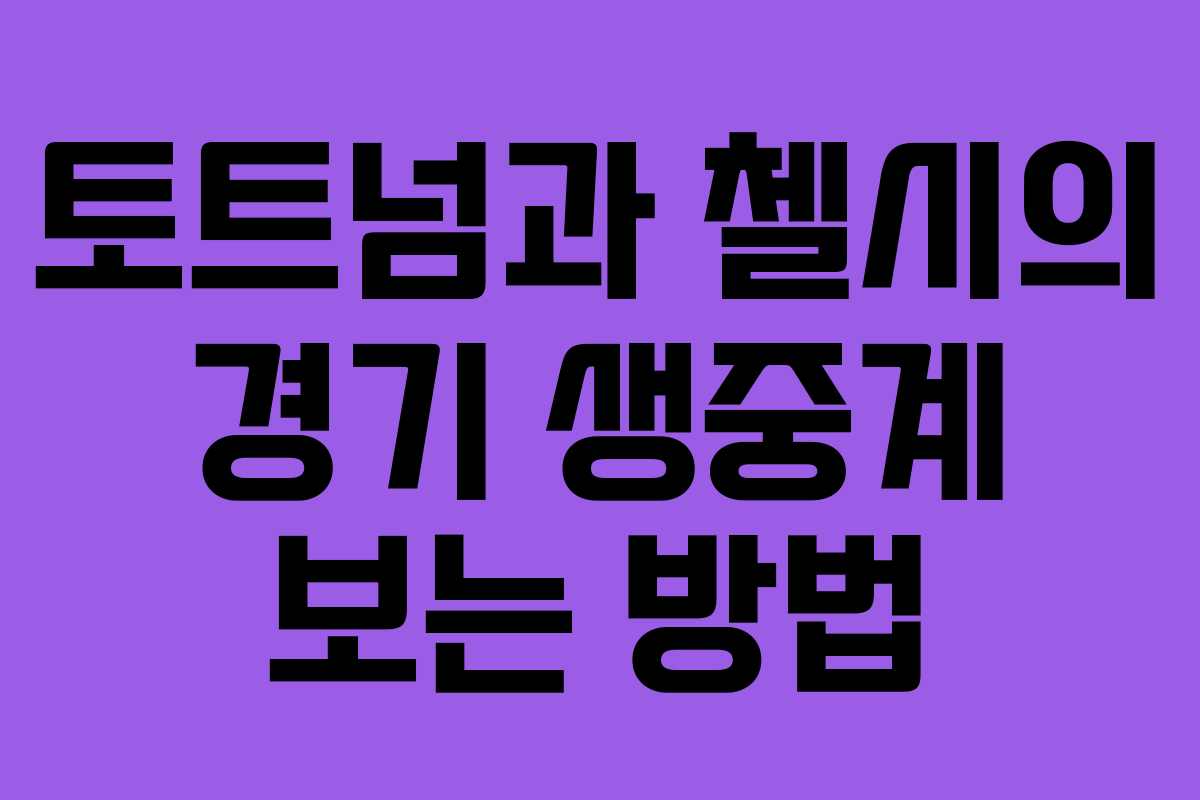 토트넘과 첼시의 경기 생중계 보는 방법