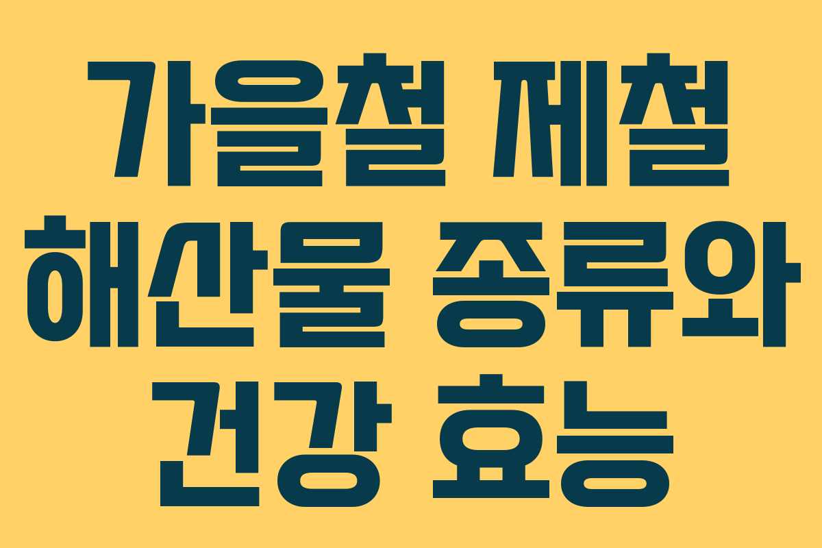 가을철 제철 해산물 종류와 건강 효능