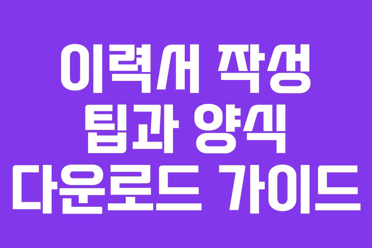 이력서 작성 팁과 양식 다운로드 가이드