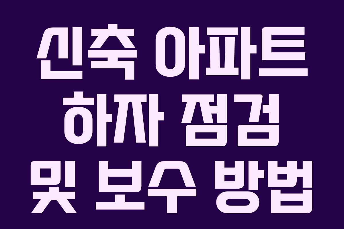 신축 아파트 하자 점검 및 보수 방법