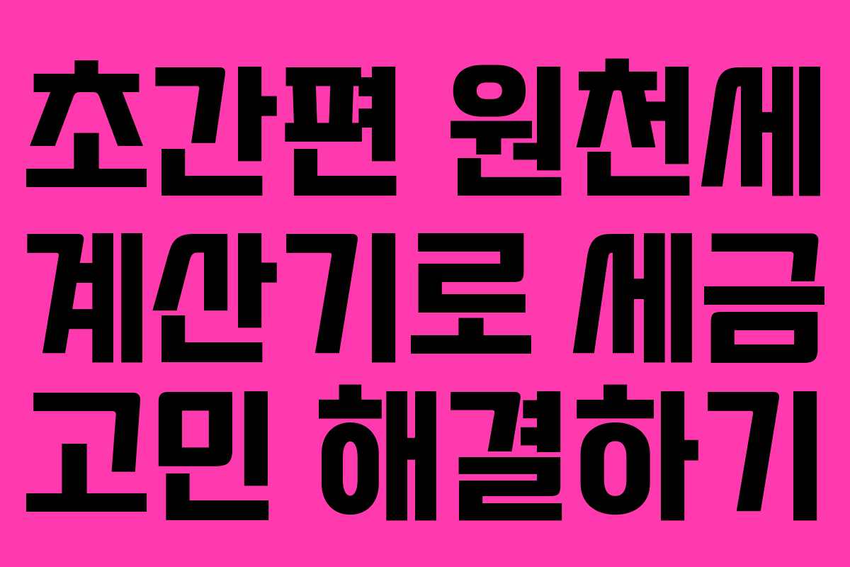 초간편 원천세 계산기로 세금 고민 해결하기