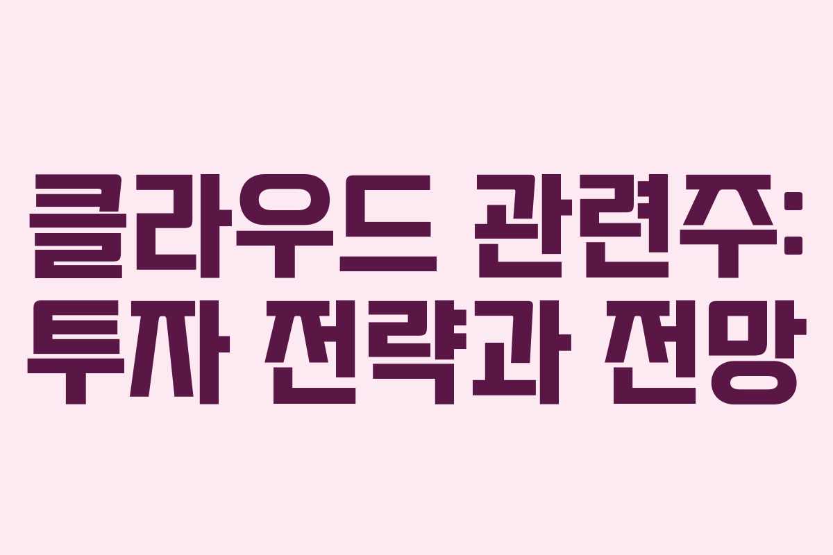 클라우드 관련주: 투자 전략과 전망