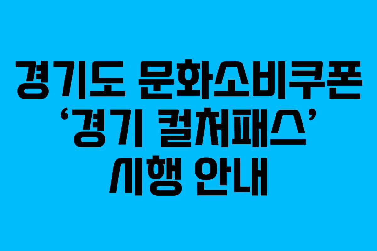 경기도 문화소비쿠폰 ‘경기 컬처패스’ 시행 안내