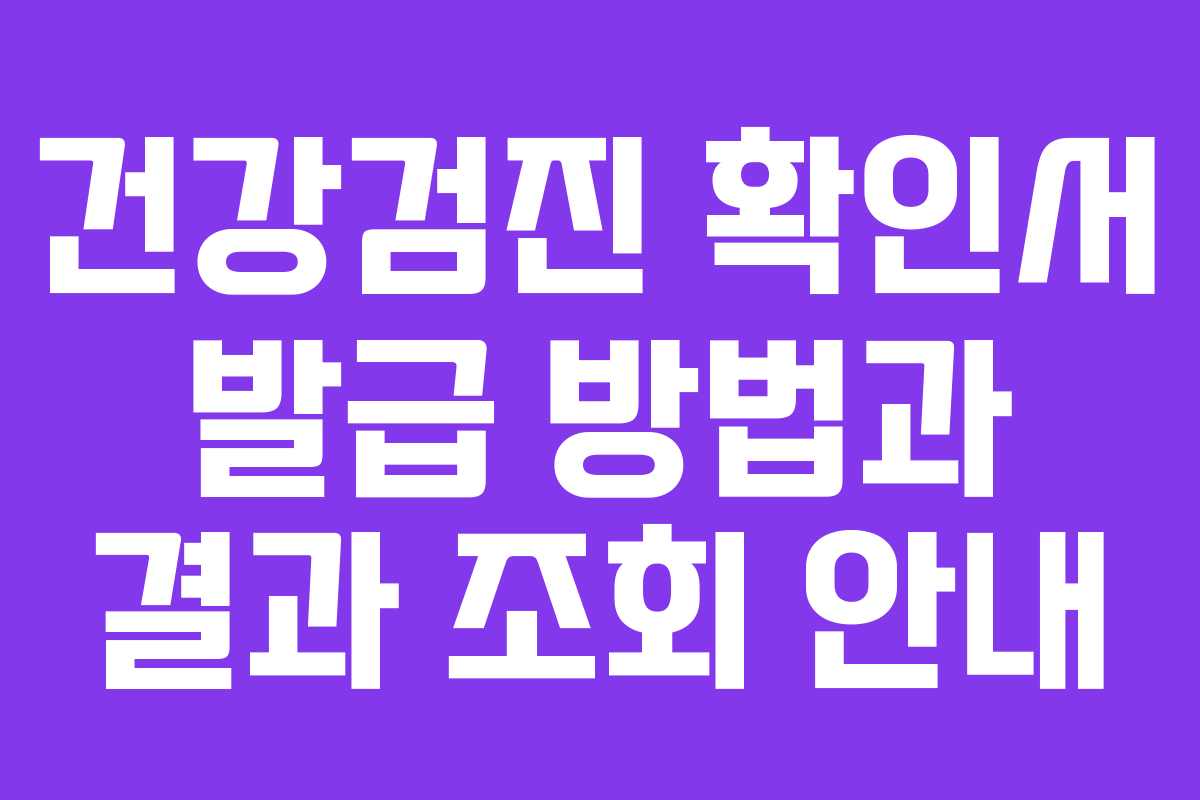 건강검진 확인서 발급 방법과 결과 조회 안내