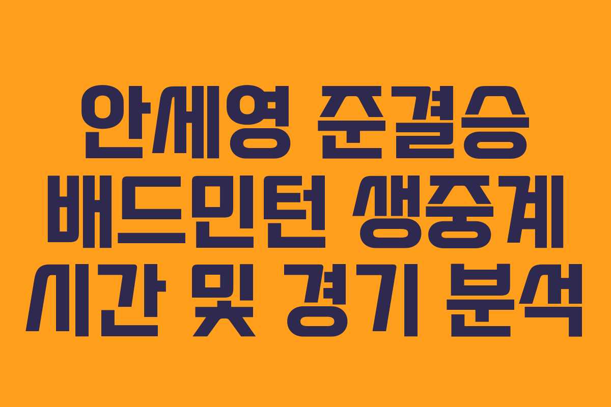 안세영 준결승 배드민턴 생중계 시간 및 경기 분석