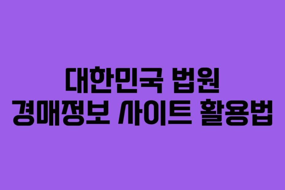 대한민국 법원 경매정보 사이트 활용법