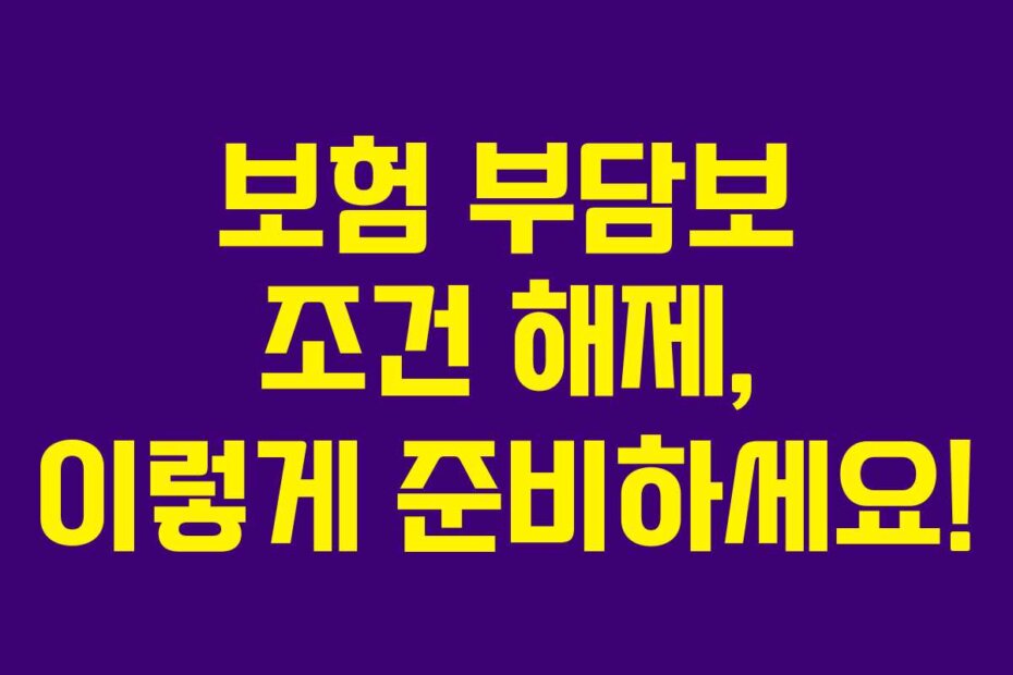 보험 부담보 조건 해제, 이렇게 준비하세요!