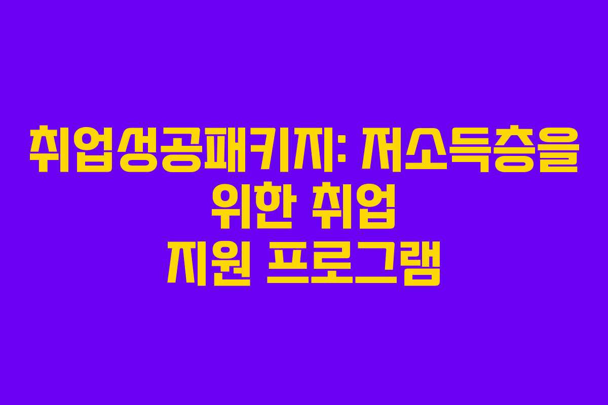 취업성공패키지: 저소득층을 위한 취업 지원 프로그램