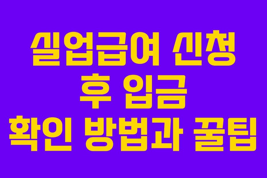 실업급여 신청 후 입금 확인 방법과 꿀팁