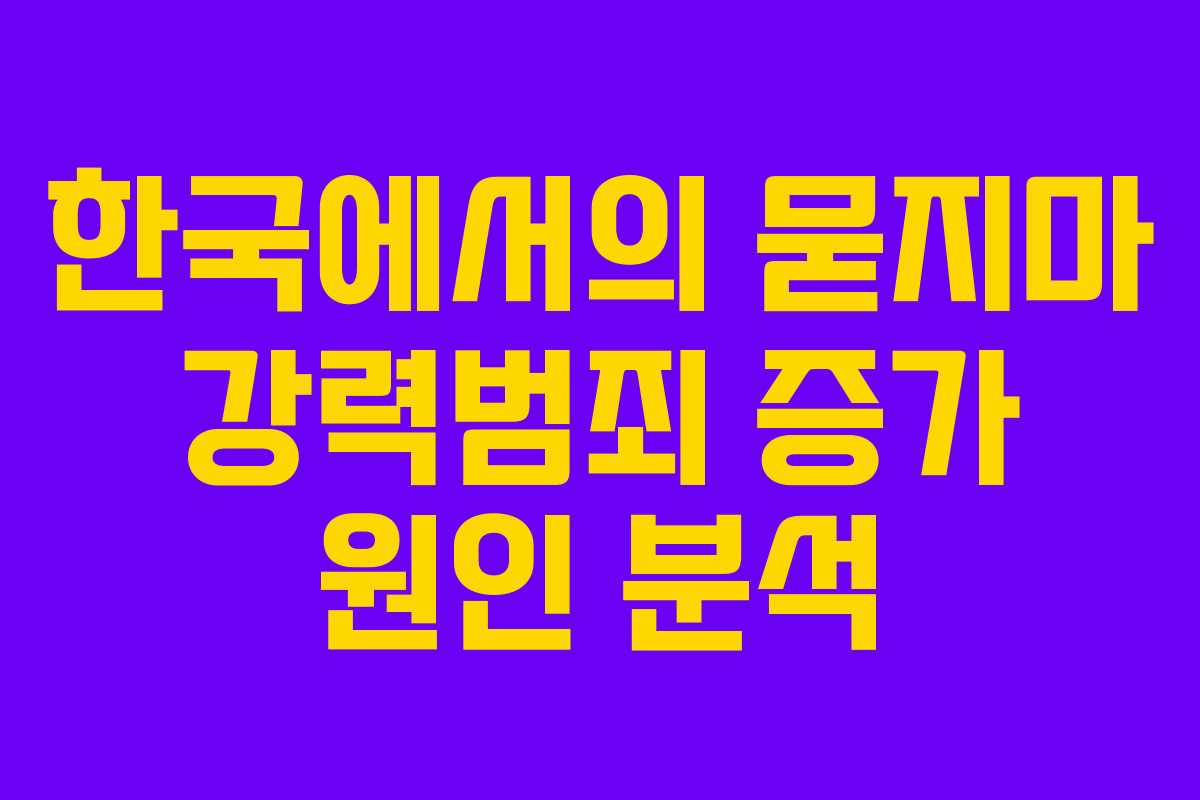 한국에서의 묻지마 강력범죄 증가 원인 분석