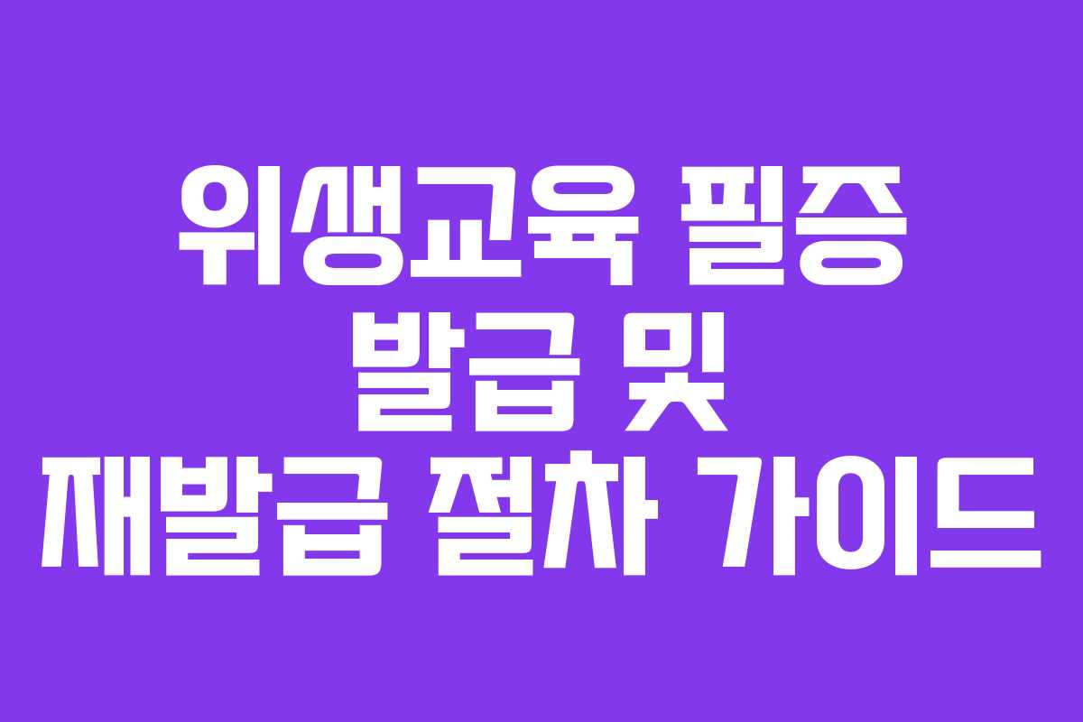 위생교육 필증 발급 및 재발급 절차 가이드