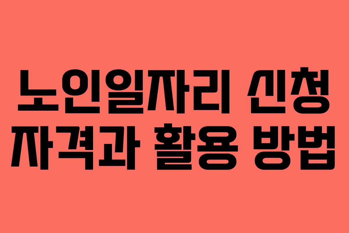 노인일자리 신청 자격과 활용 방법