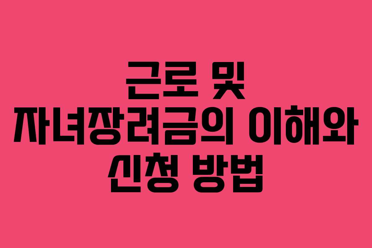근로 및 자녀장려금의 이해와 신청 방법
