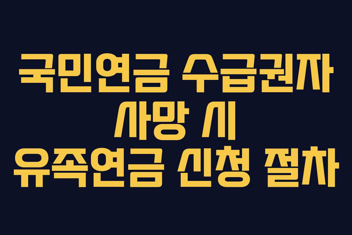 국민연금 수급권자 사망 시 유족연금 신청 절차