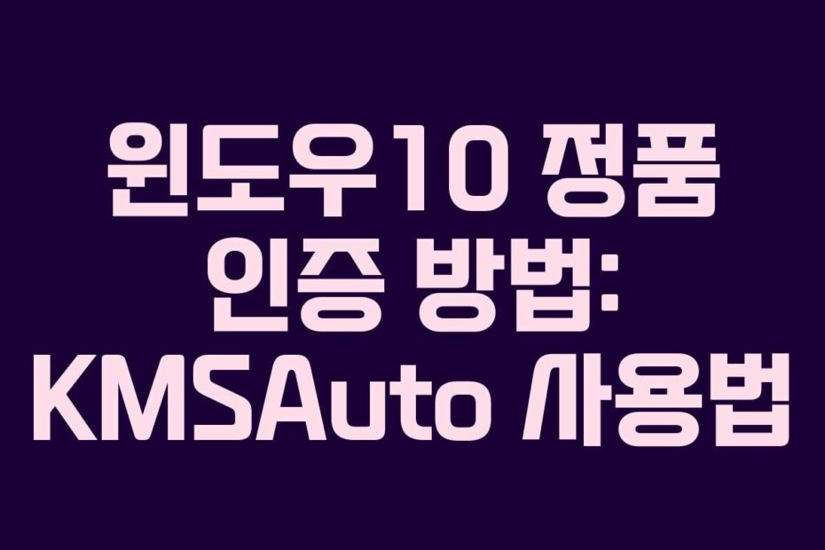 윈도우10 정품 인증 방법: KMSAuto 사용법