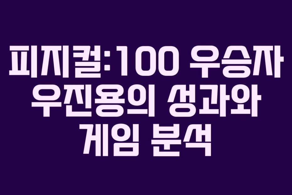 피지컬:100 우승자 우진용의 성과와 게임 분석
