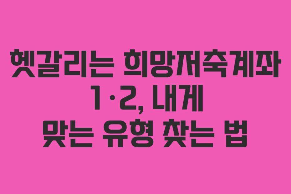 헷갈리는 희망저축계좌 1·2, 내게 맞는 유형 찾는 법