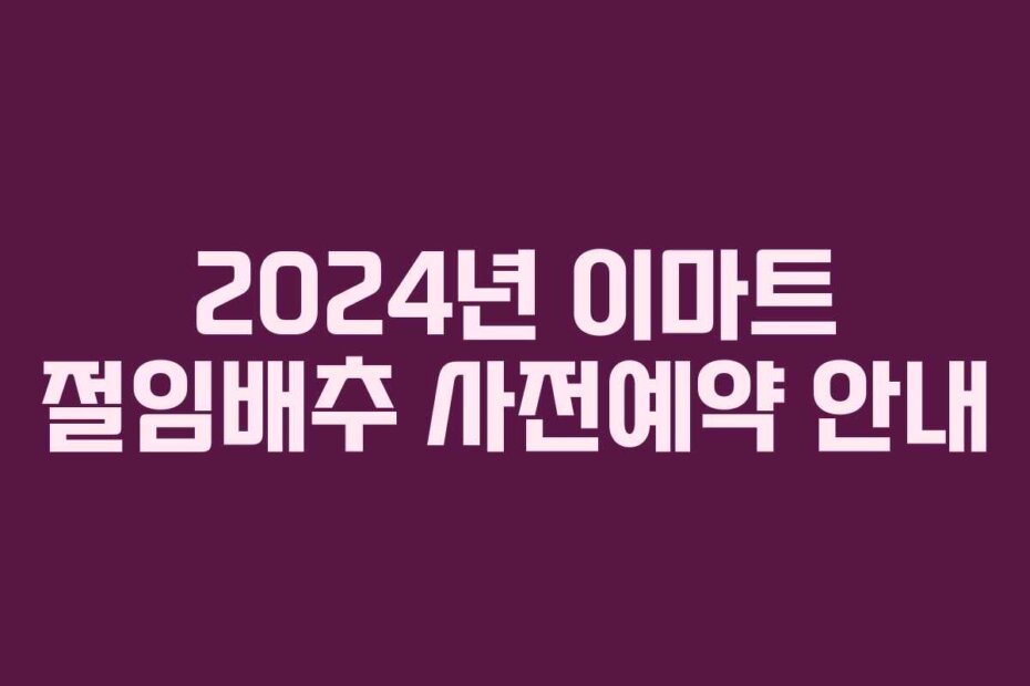 2024년 이마트 절임배추 사전예약 안내