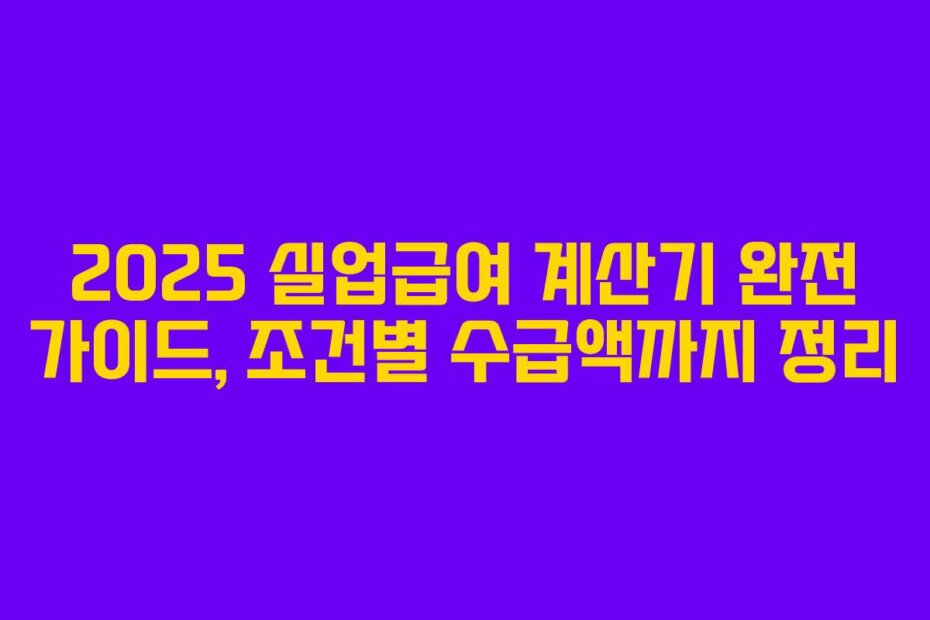 2025 실업급여 계산기 완전 가이드, 조건별 수급액까지 정리