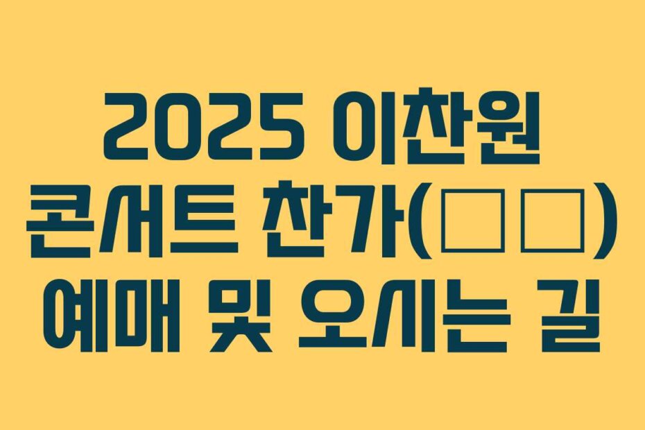 2025 이찬원 콘서트 찬가(燦歌) 예매 및 오시는 길