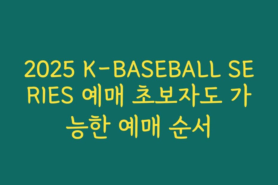 2025 K-BASEBALL SERIES 예매 초보자도 가능한 예매 순서
