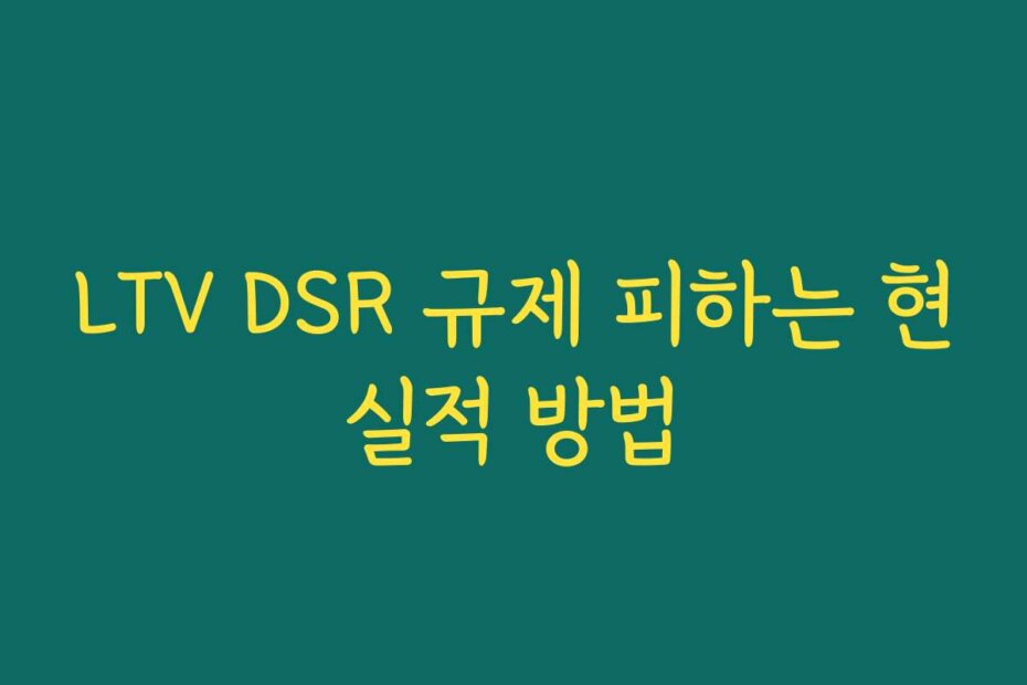 LTV DSR 규제 피하는 현실적 방법