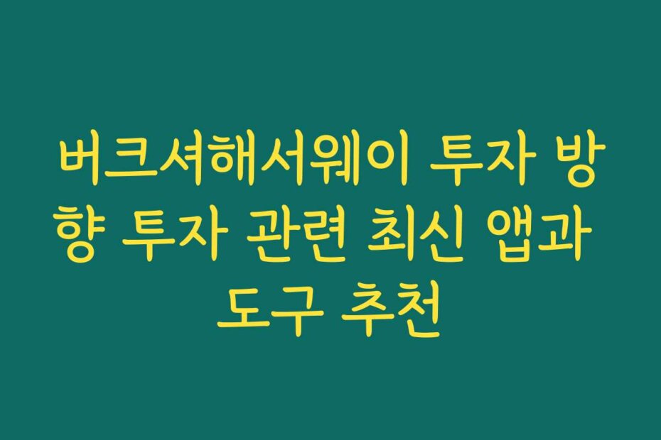 버크셔해서웨이 투자 방향 투자 관련 최신 앱과 도구 추천