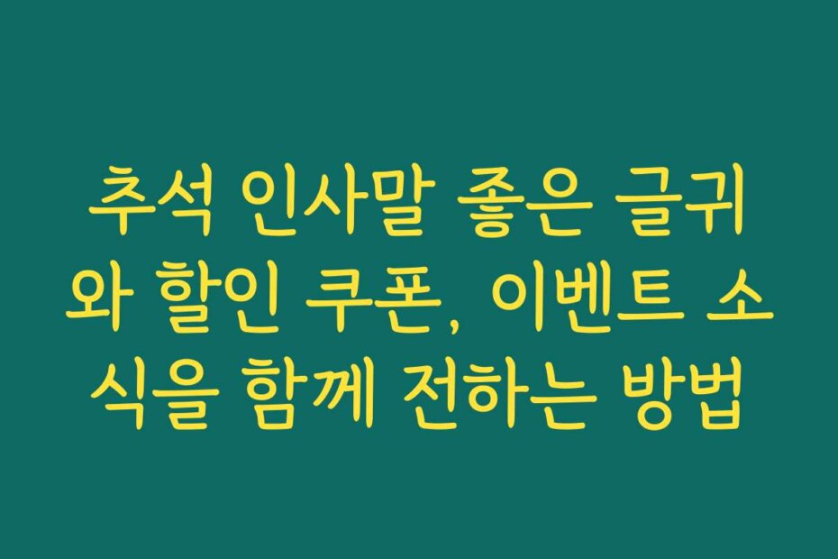 추석 인사말 좋은 글귀와 할인 쿠폰, 이벤트 소식을 함께 전하는 방법