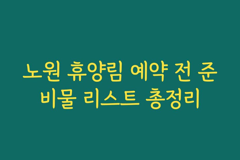 노원 휴양림 예약 전 준비물 리스트 총정리