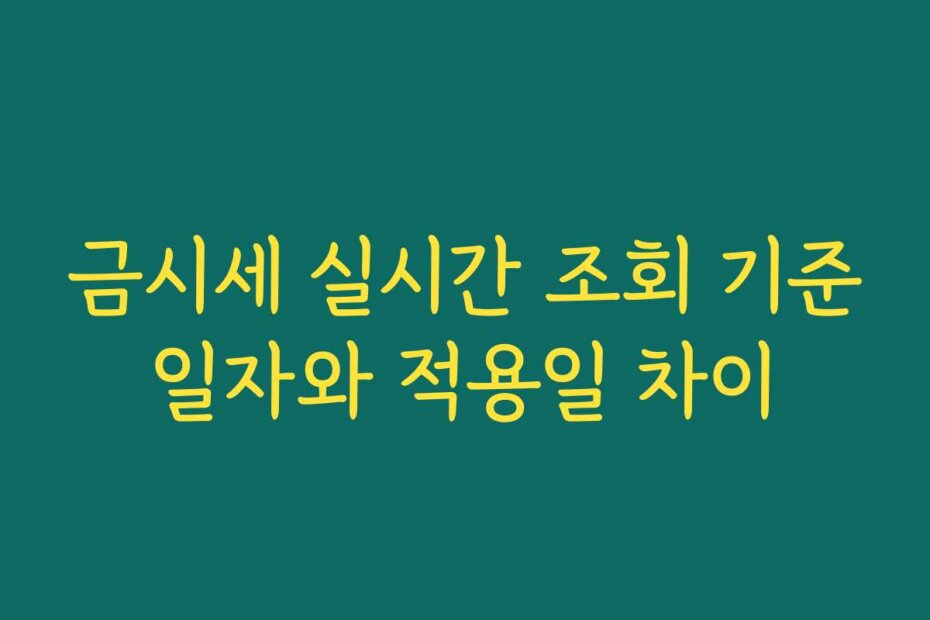 금시세 실시간 조회 기준일자와 적용일 차이