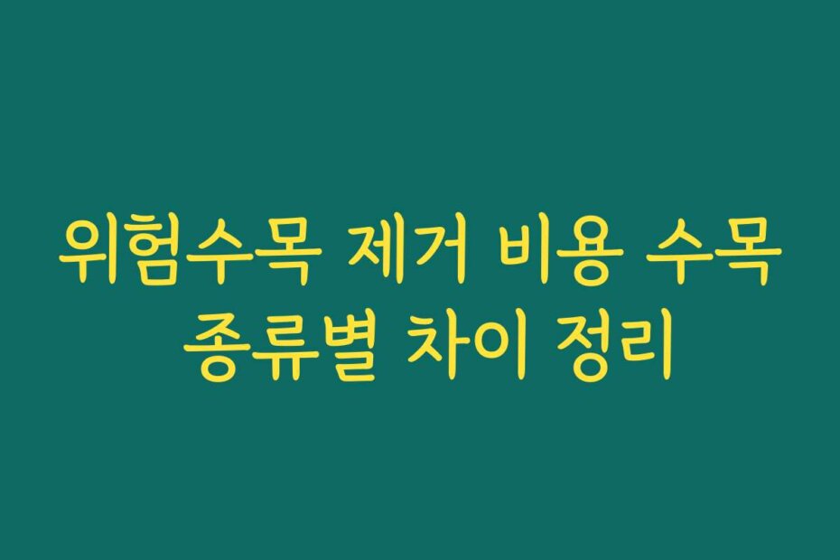 위험수목 제거 비용 수목 종류별 차이 정리