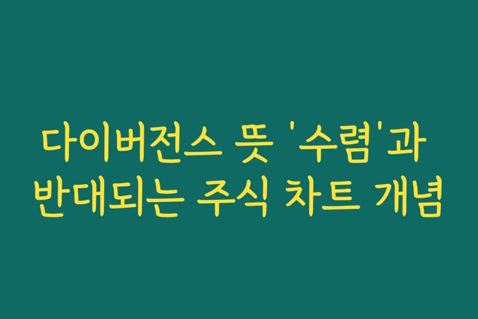다이버전스 뜻 ‘수렴’과 반대되는 주식 차트 개념