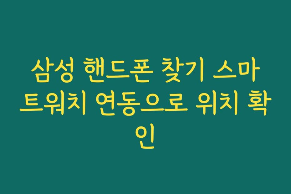 삼성 핸드폰 찾기 스마트워치 연동으로 위치 확인