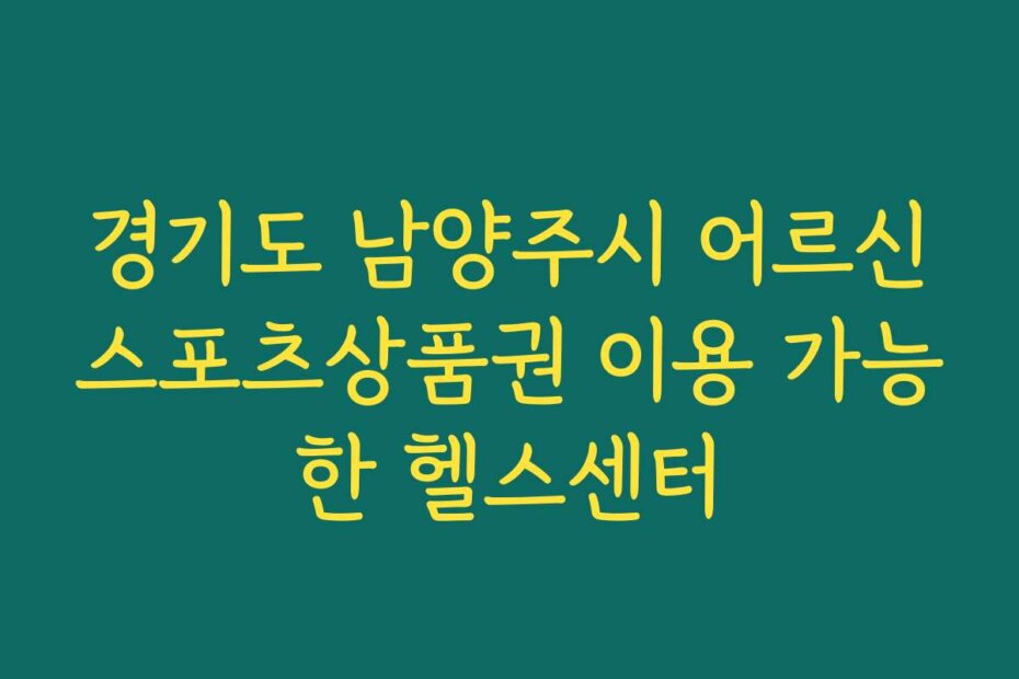 경기도 남양주시 어르신스포츠상품권 이용 가능한 헬스센터