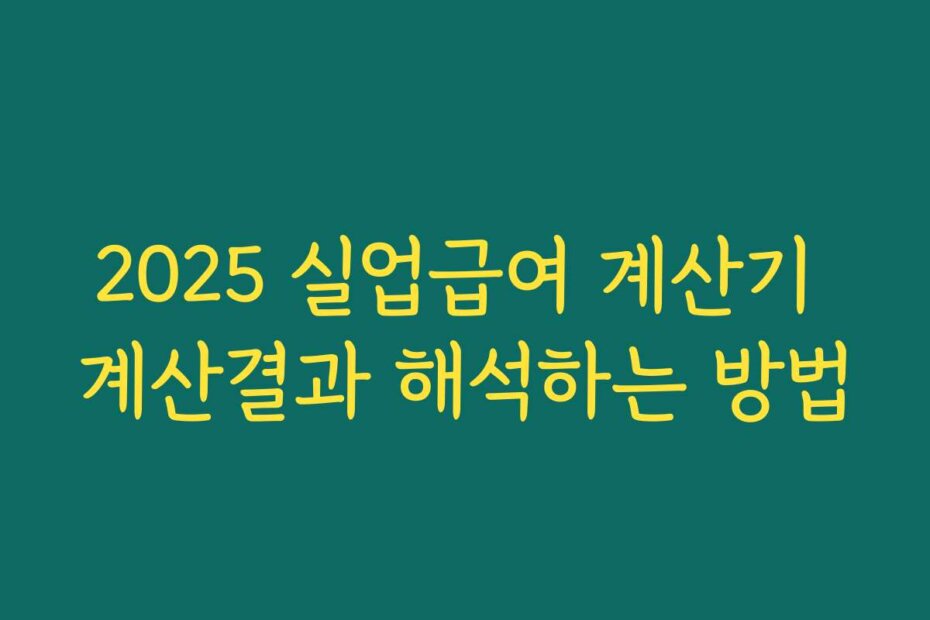 2025 실업급여 계산기 계산결과 해석하는 방법