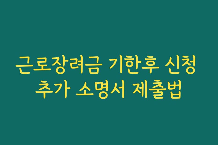 근로장려금 기한후 신청 추가 소명서 제출법