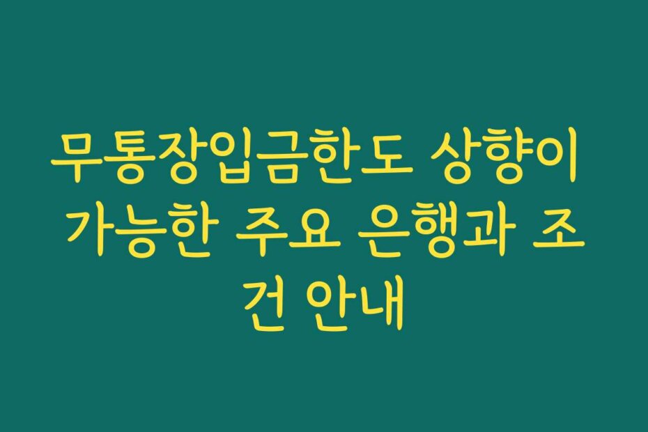 무통장입금한도 상향이 가능한 주요 은행과 조건 안내