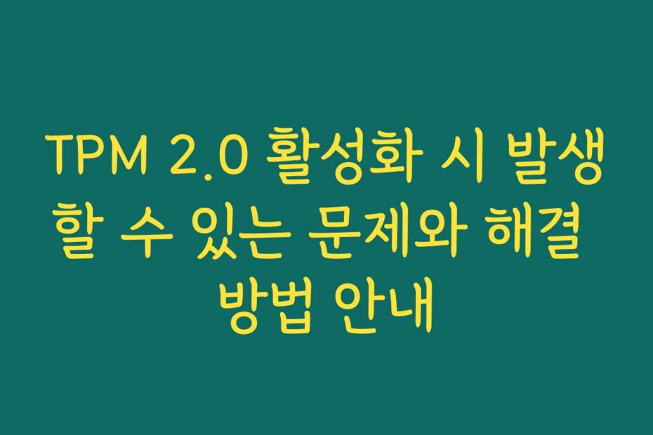 TPM 2.0 활성화 시 발생할 수 있는 문제와 해결 방법 안내