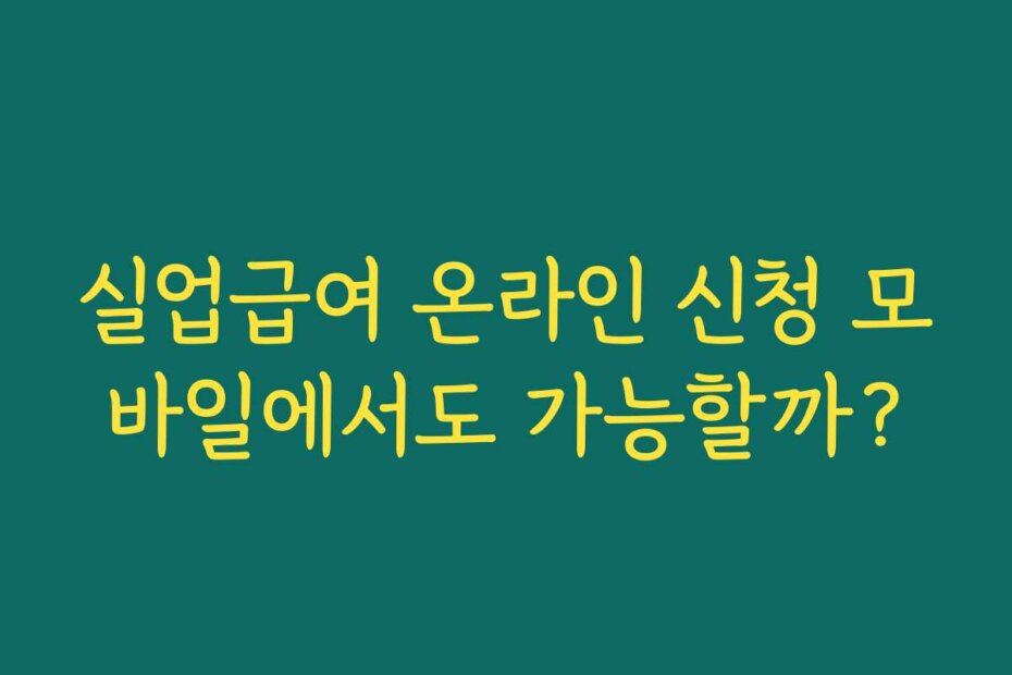 실업급여 온라인 신청 모바일에서도 가능할까?