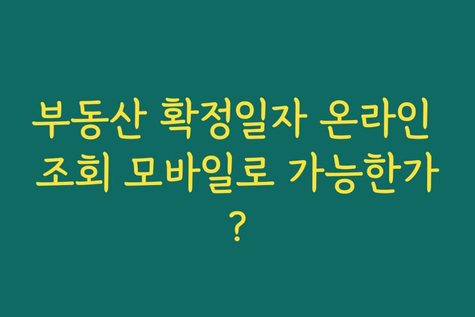 부동산 확정일자 온라인 조회 모바일로 가능한가?
