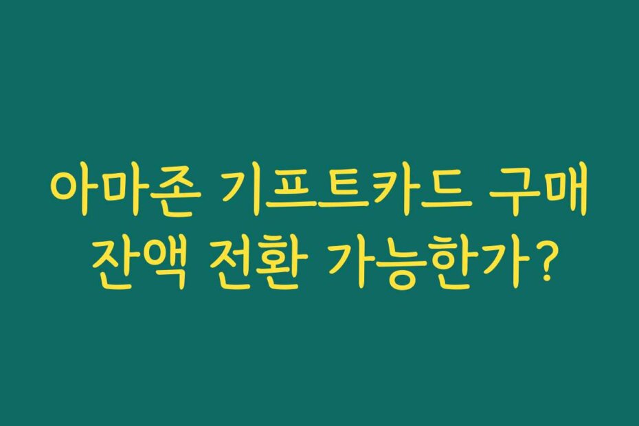 아마존 기프트카드 구매 잔액 전환 가능한가?